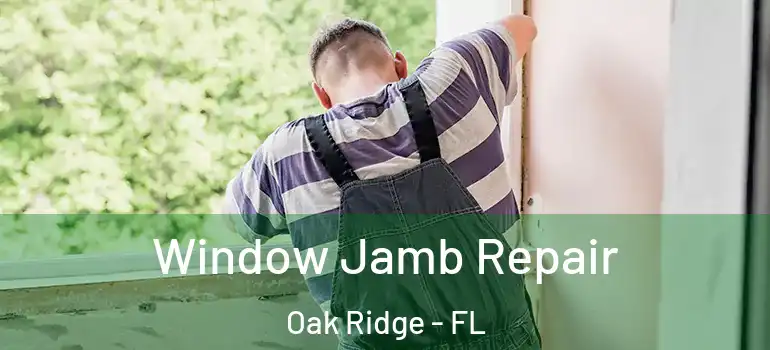  Window Jamb Repair Oak Ridge - FL