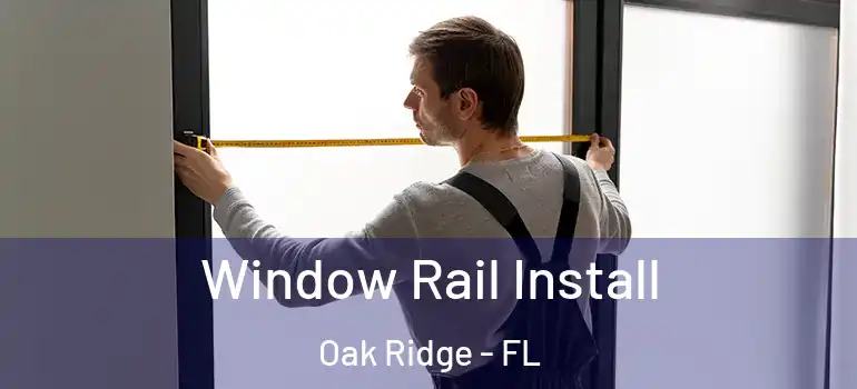  Window Rail Install Oak Ridge - FL